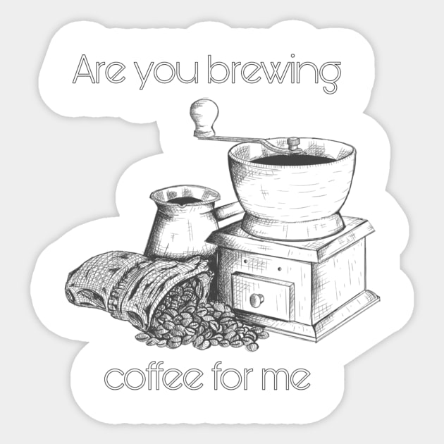 Are you brewing caffee for me Sticker by engmaidlao